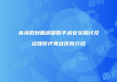 本溪微创面部吸脂手术安全探讨及名媛医疗美容医院介绍