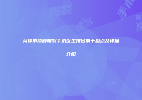 菏泽市修复腭裂手术医生排名前十盘点及详细介绍