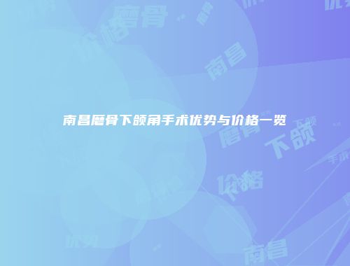 南昌磨骨下颌角手术优势与价格一览