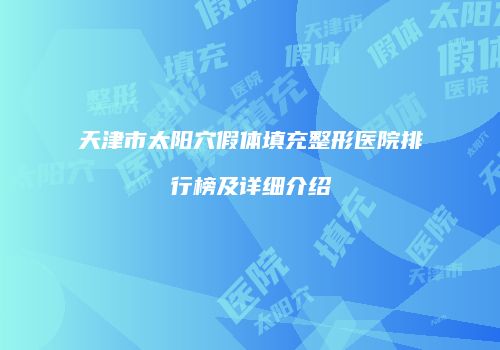 天津市太阳穴假体填充整形医院排行榜及详细介绍