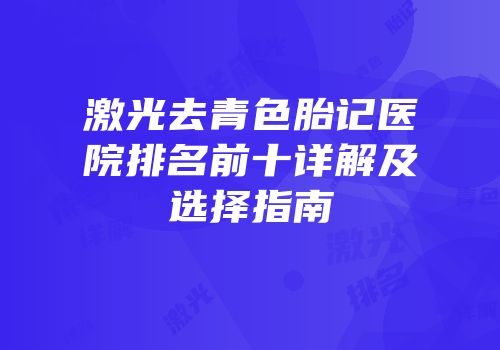 激光去青色胎记医院排名前十详解及选择指南