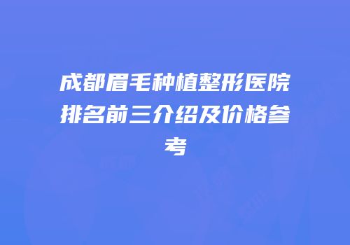 成都眉毛种植整形医院排名前三介绍及价格参考