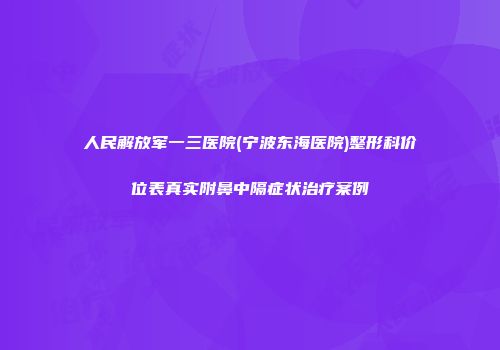 人民解放军一三医院(宁波东海医院)整形科价位表真实附鼻中隔症状治疗案例