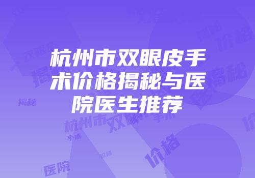 杭州市双眼皮手术价格揭秘与医院医生推荐
