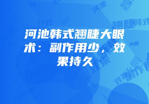河池韩式翘睫大眼术：副作用少，效果持久