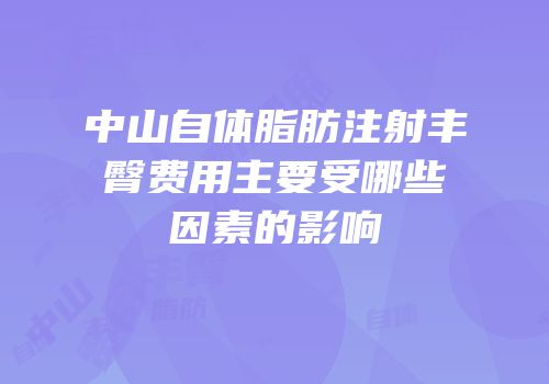 中山自体脂肪注射丰臀费用主要受哪些因素的影响