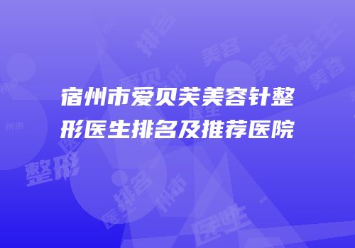 宿州市爱贝芙美容针整形医生排名及推荐医院