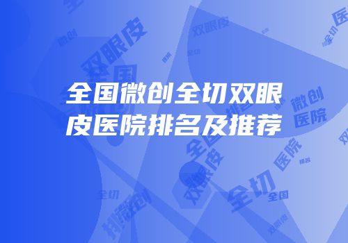 全国微创全切双眼皮医院排名及推荐