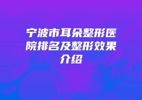 宁波市耳朵整形医院排名及整形效果介绍