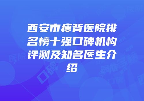 西安市瘦背医院排名榜十强口碑机构评测及知名医生介绍