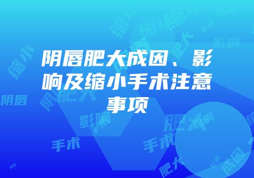 阴唇肥大成因、影响及缩小手术注意事项