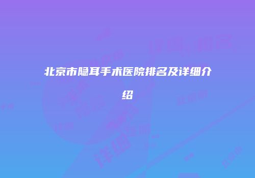 北京市隐耳手术医院排名及详细介绍