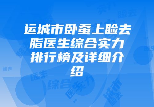 运城市卧蚕上睑去脂医生综合实力排行榜及详细介绍