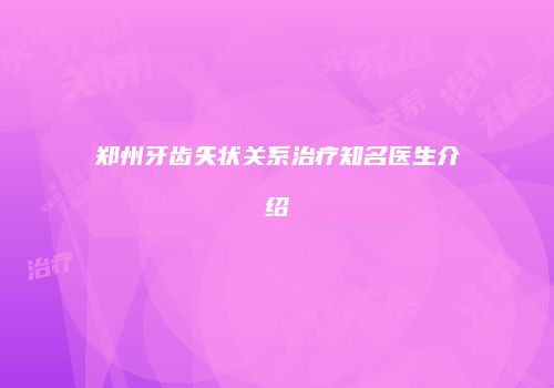 郑州牙齿矢状关系治疗知名医生介绍