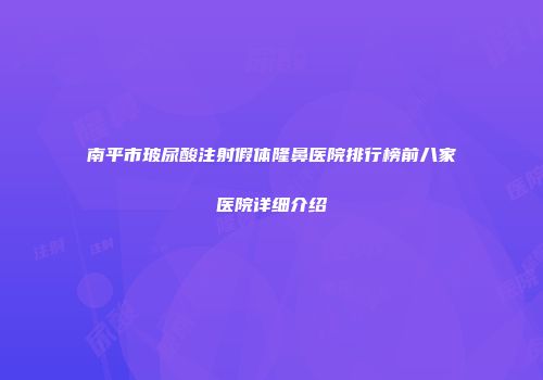 南平市玻尿酸注射假体隆鼻医院排行榜前八家医院详细介绍