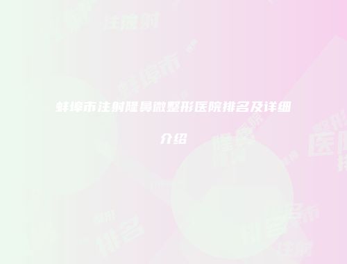 蚌埠市注射隆鼻微整形医院排名及详细介绍
