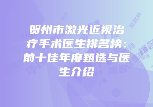 贺州市激光近视治疗手术医生排名榜：前十佳年度甄选与医生介绍