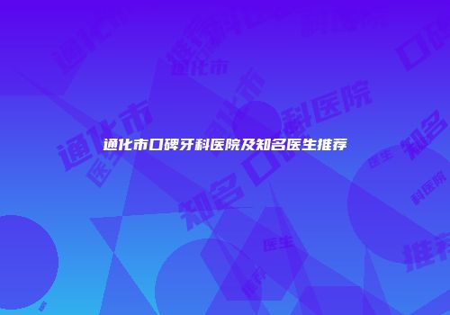 通化市口碑牙科医院及知名医生推荐