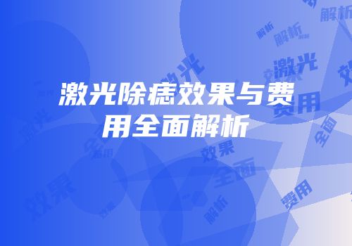 激光除痣效果与费用全面解析