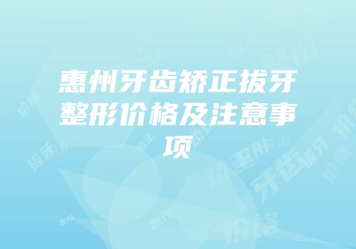 惠州牙齿矫正拔牙整形价格及注意事项