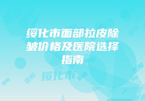 绥化市面部拉皮除皱价格及医院选择指南
