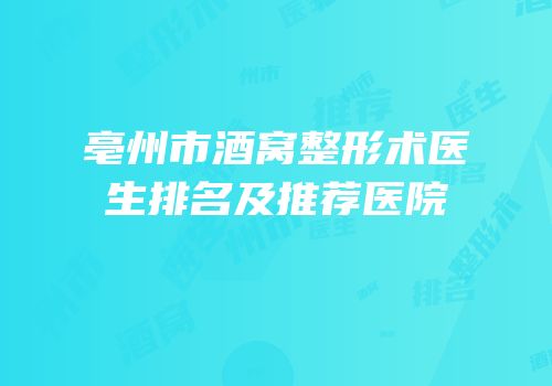 亳州市酒窝整形术医生排名及推荐医院