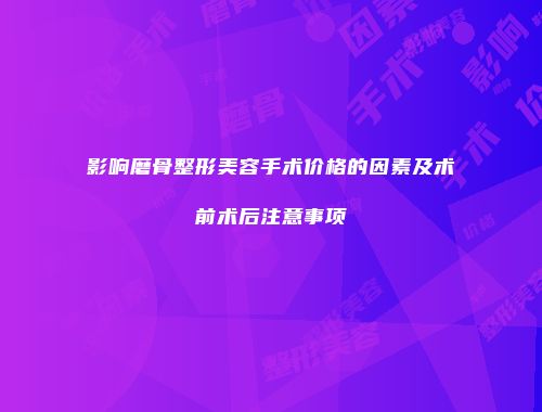 影响磨骨整形美容手术价格的因素及术前术后注意事项