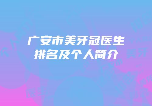 广安市美牙冠医生排名及个人简介