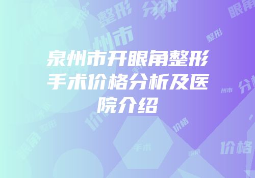 泉州市开眼角整形手术价格分析及医院介绍