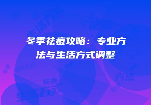 冬季祛痘攻略：专业方法与生活方式调整