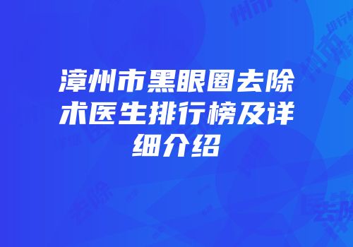 漳州市黑眼圈去除术医生排行榜及详细介绍