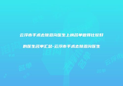 云浮市手术去除泪沟医生上榜名单做得比较好的医生名单汇总-云浮市手术去除泪沟医生