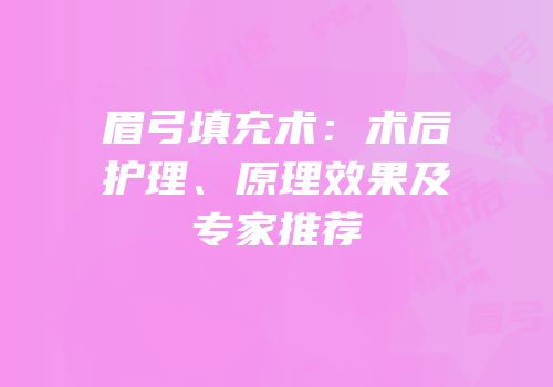 眉弓填充术：术后护理、原理效果及专家推荐