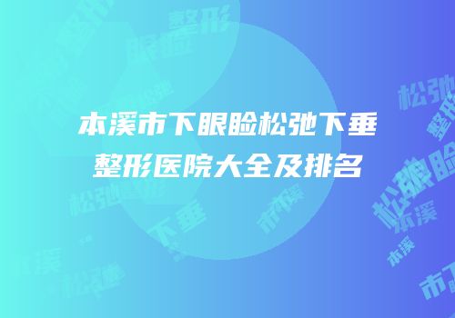 本溪市下眼睑松弛下垂整形医院大全及排名