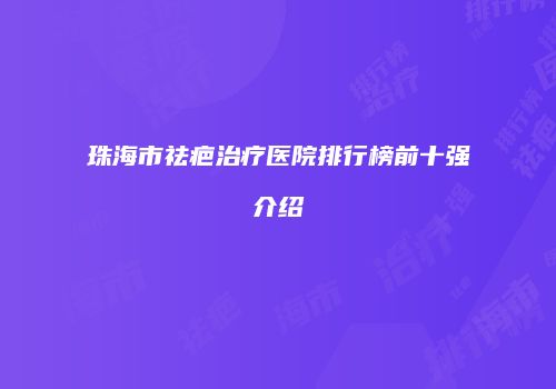 珠海市祛疤治疗医院排行榜前十强介绍