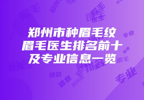 郑州市种眉毛纹眉毛医生排名前十及专业信息一览