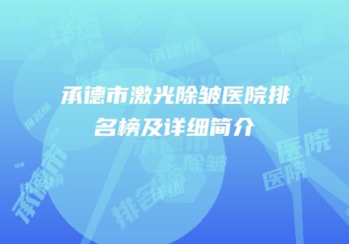 承德市激光除皱医院排名榜及详细简介