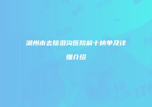 湖州市去除泪沟医院前十榜单及详细介绍