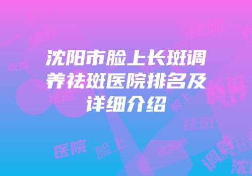 沈阳市脸上长斑调养祛斑医院排名及详细介绍