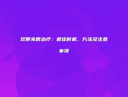 双侧兔唇治疗：最佳时机、方法及注意事项