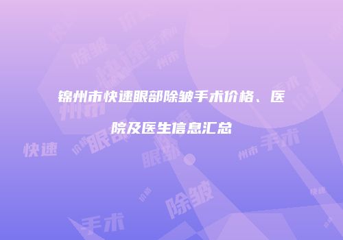 锦州市快速眼部除皱手术价格、医院及医生信息汇总