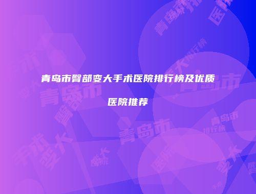青岛市臀部变大手术医院排行榜及优质医院推荐