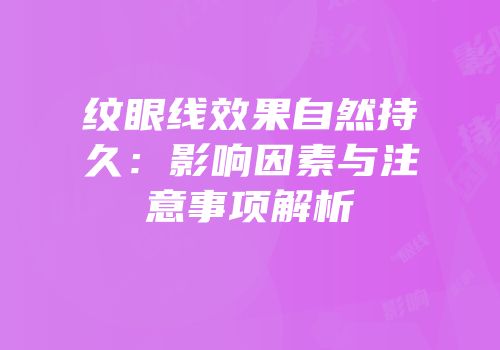 纹眼线效果自然持久：影响因素与注意事项解析