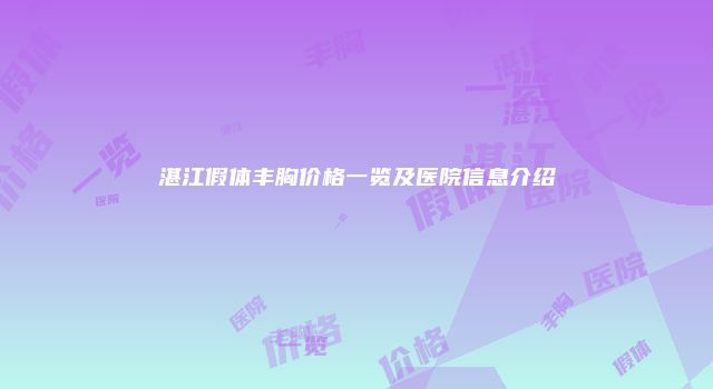 湛江假体丰胸价格一览及医院信息介绍
