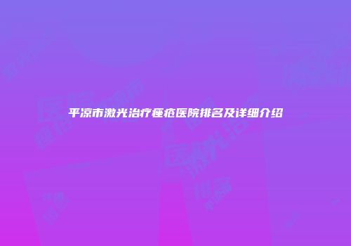 平凉市激光治疗痤疮医院排名及详细介绍