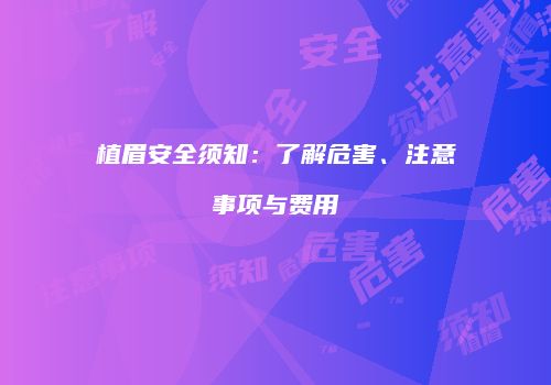 植眉安全须知：了解危害、注意事项与费用