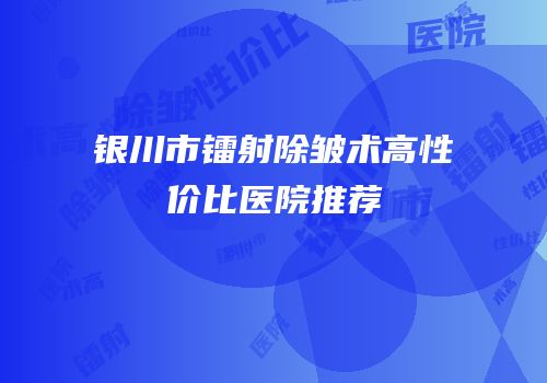 银川市镭射除皱术高性价比医院推荐