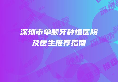 深圳市单颗牙种植医院及医生推荐指南