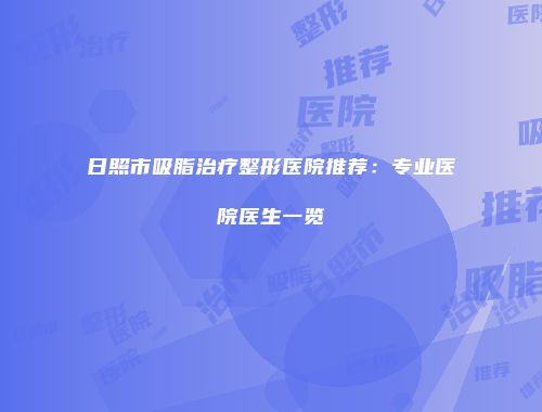 日照市吸脂治疗整形医院推荐：专业医院医生一览