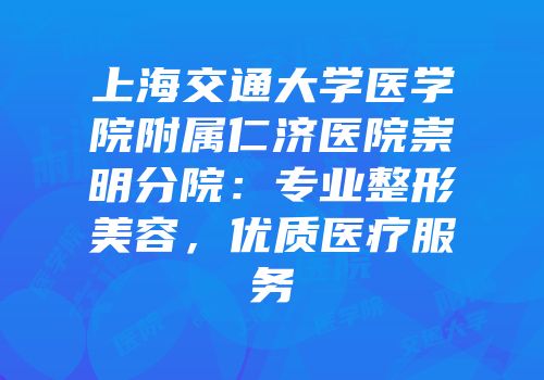 上海交通大学医学院附属仁济医院崇明分院：专业整形美容，优质医疗服务